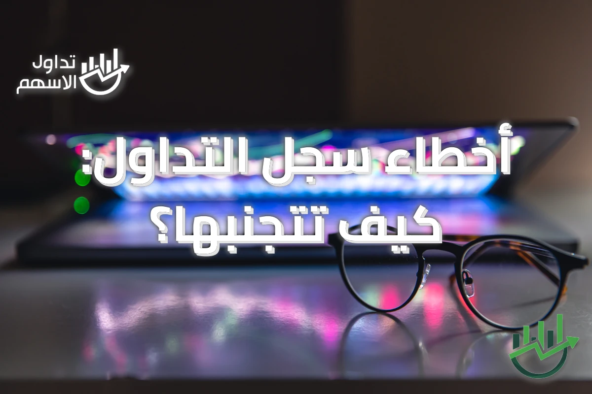 أخطاء سجل التداول: كيف تتجنبها؟