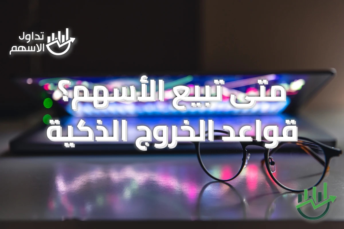 متى تبيع الأسهم؟ قواعد الخروج الذكية