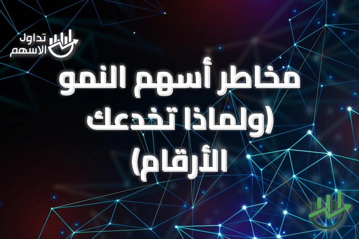 مخاطر أسهم النمو (ولماذا تخدعك الأرقام)