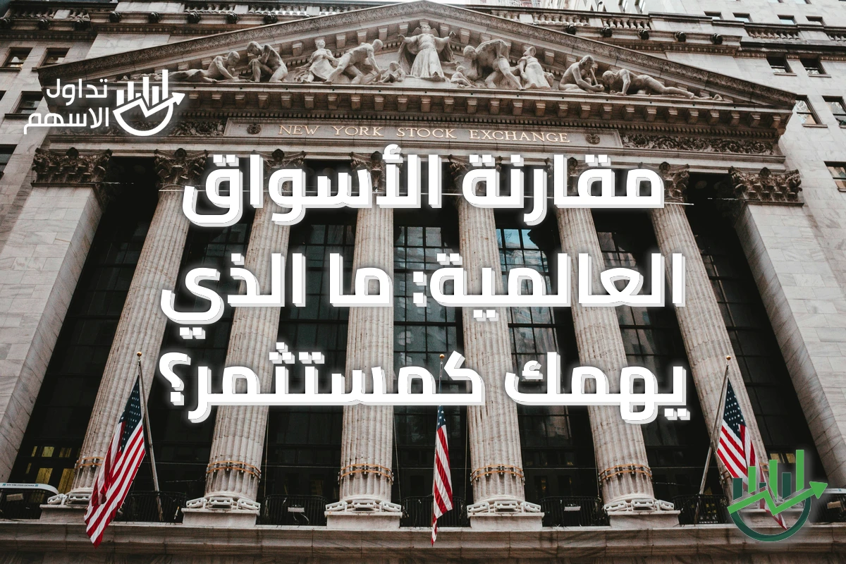 مقارنة الأسواق العالمية: ما الذي يهمك كمستثمر؟