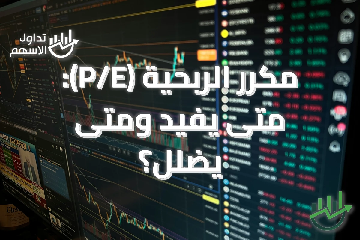 مكرر الربحية (P/E): متى يفيد ومتى يضلل؟